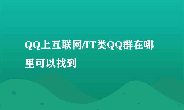QQ上互联网/IT类QQ群在哪里可以找到