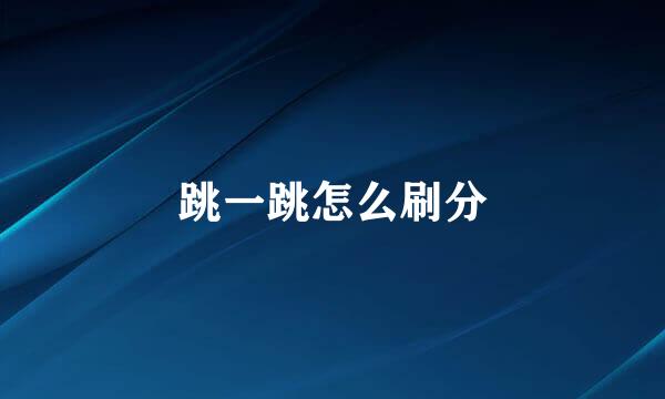 跳一跳怎么刷分