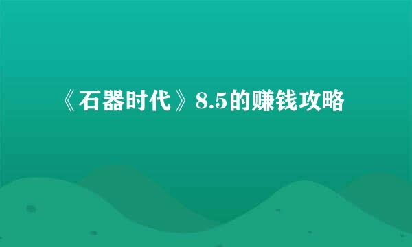 《石器时代》8.5的赚钱攻略