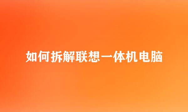 如何拆解联想一体机电脑