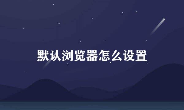 默认浏览器怎么设置