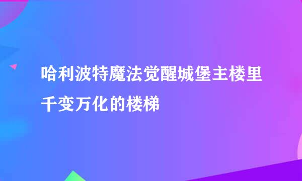 哈利波特魔法觉醒城堡主楼里千变万化的楼梯
