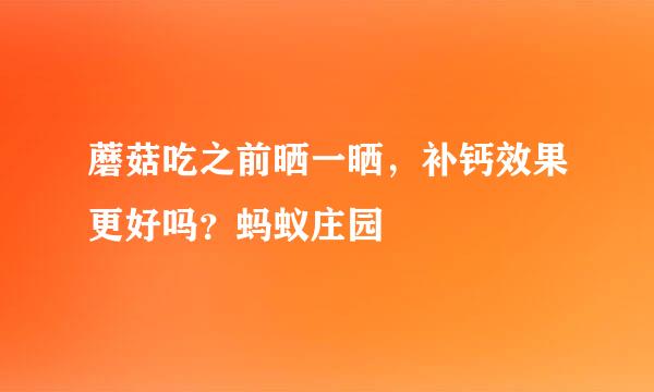 蘑菇吃之前晒一晒，补钙效果更好吗？蚂蚁庄园