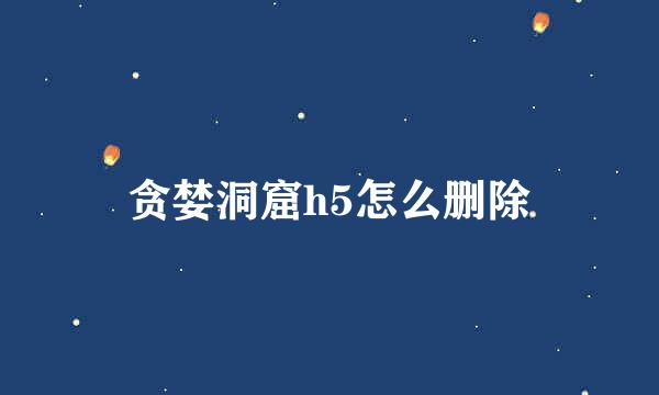 贪婪洞窟h5怎么删除
