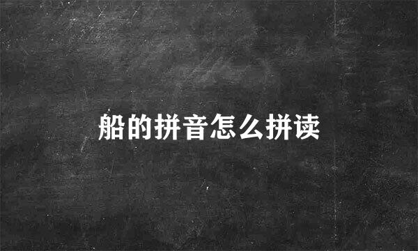 船的拼音怎么拼读