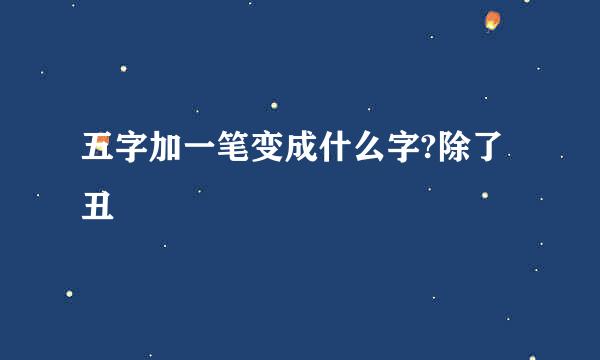 五字加一笔变成什么字?除了丑