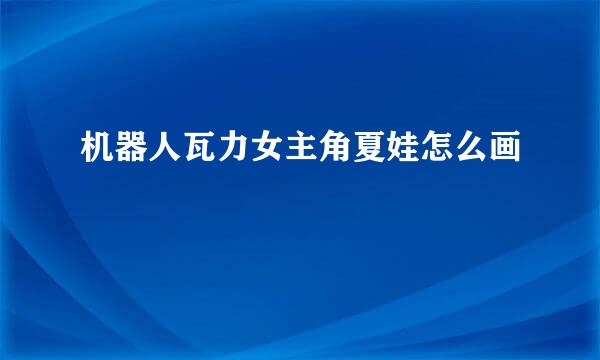 机器人瓦力女主角夏娃怎么画