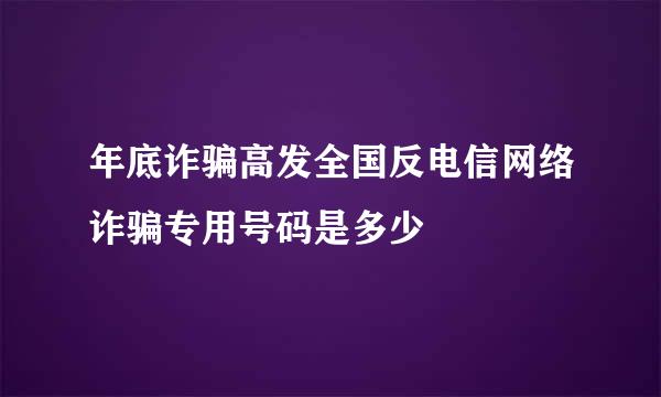 年底诈骗高发全国反电信网络诈骗专用号码是多少