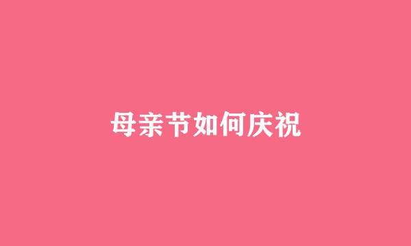 母亲节如何庆祝