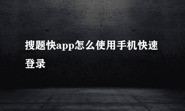 搜题快app怎么使用手机快速登录