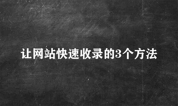 让网站快速收录的3个方法