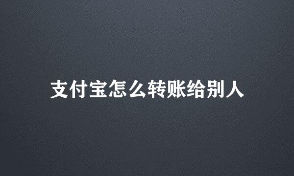 支付宝怎么转账给别人