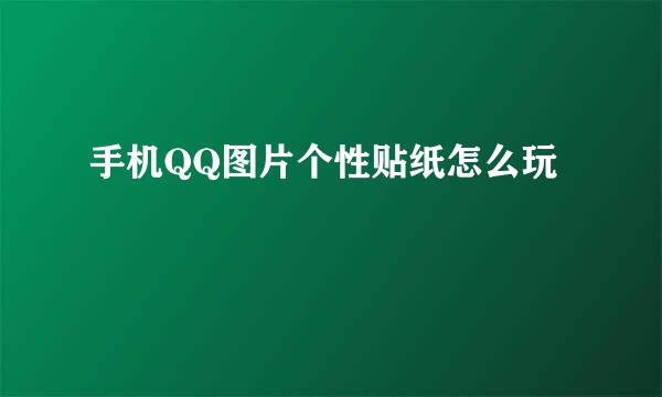 手机QQ图片个性贴纸怎么玩