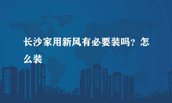 长沙家用新风有必要装吗？怎么装