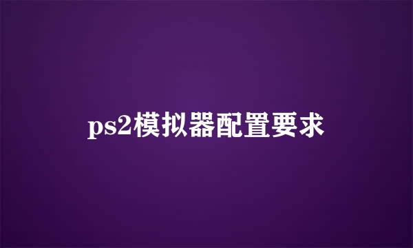 ps2模拟器配置要求
