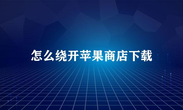 怎么绕开苹果商店下载