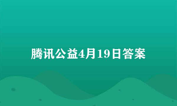 腾讯公益4月19日答案