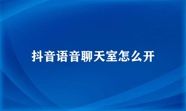 抖音语音聊天室怎么开