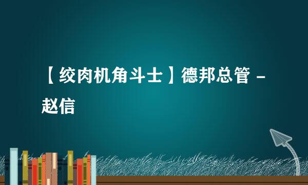 【绞肉机角斗士】德邦总管 - 赵信