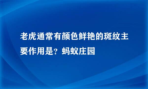 老虎通常有颜色鲜艳的斑纹主要作用是？蚂蚁庄园