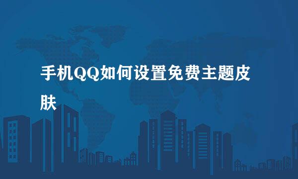 手机QQ如何设置免费主题皮肤