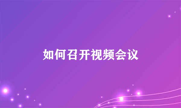 如何召开视频会议