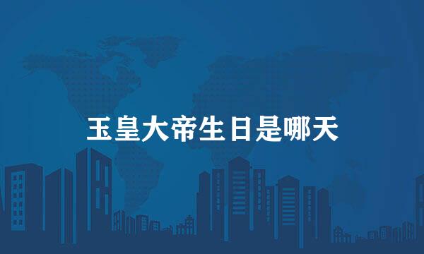 玉皇大帝生日是哪天