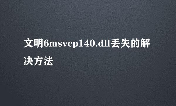 文明6msvcp140.dll丢失的解决方法