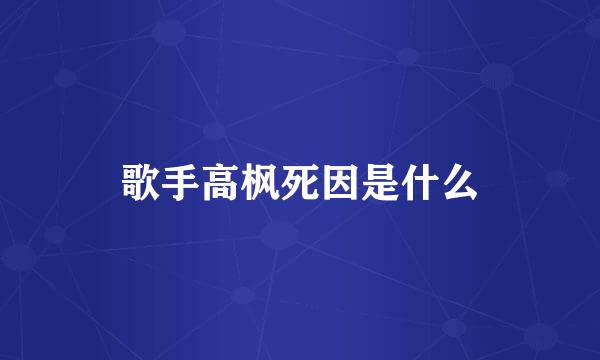 歌手高枫死因是什么
