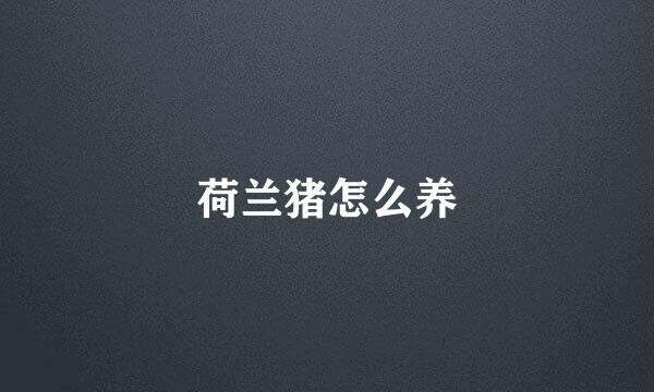 荷兰猪怎么养