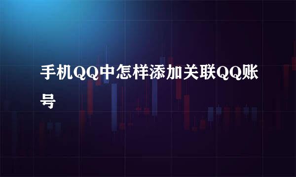 手机QQ中怎样添加关联QQ账号