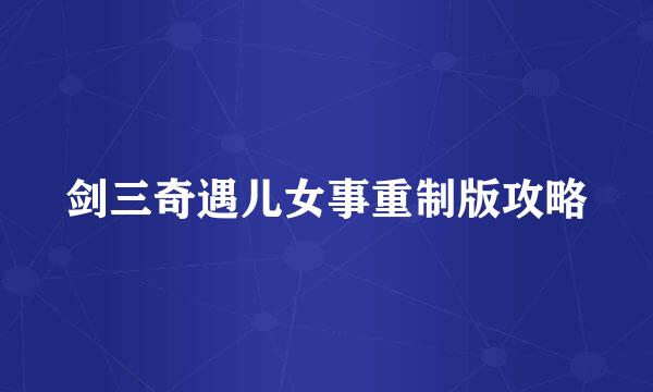 剑三奇遇儿女事重制版攻略