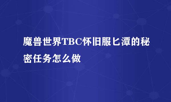 魔兽世界TBC怀旧服匕潭的秘密任务怎么做