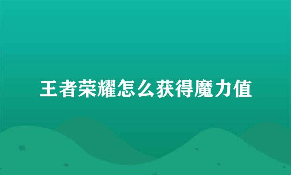 王者荣耀怎么获得魔力值