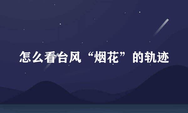 怎么看台风“烟花”的轨迹