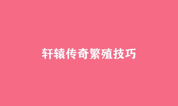 轩辕传奇繁殖技巧