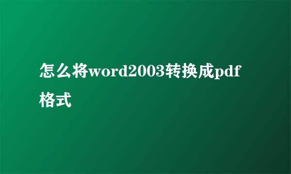 怎么将word2003转换成pdf格式