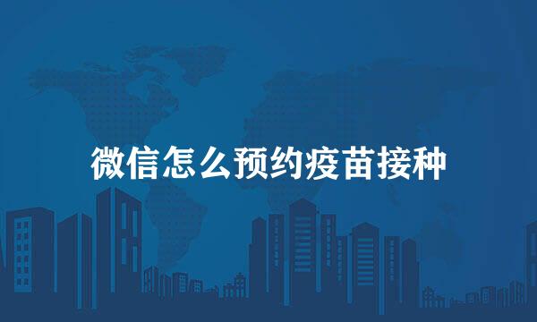 微信怎么预约疫苗接种