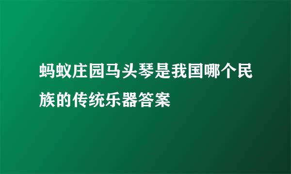蚂蚁庄园马头琴是我国哪个民族的传统乐器答案