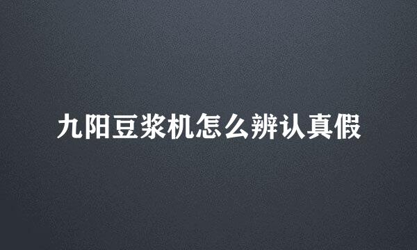 九阳豆浆机怎么辨认真假