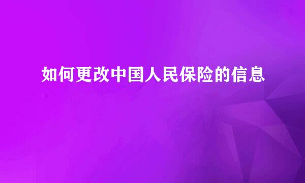 如何更改中国人民保险的信息