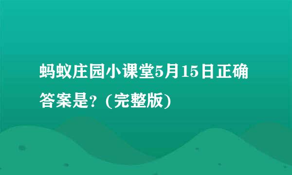 蚂蚁庄园小课堂5月15日正确答案是？(完整版)