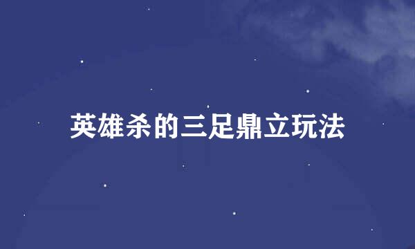 英雄杀的三足鼎立玩法