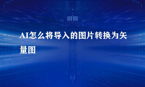 AI怎么将导入的图片转换为矢量图