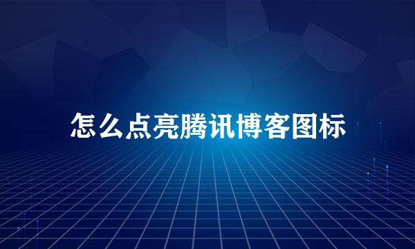 怎么点亮腾讯博客图标