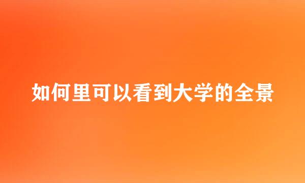 如何里可以看到大学的全景