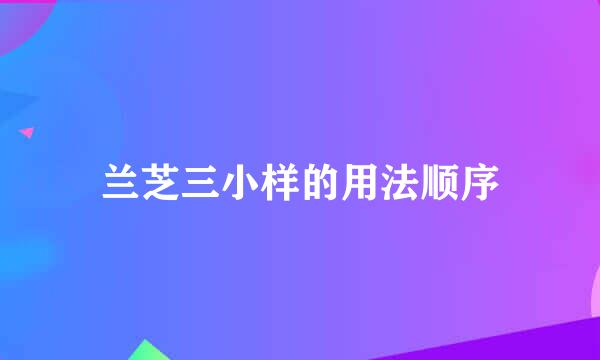 兰芝三小样的用法顺序