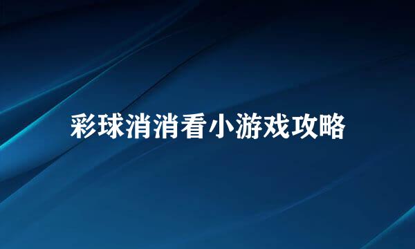 彩球消消看小游戏攻略