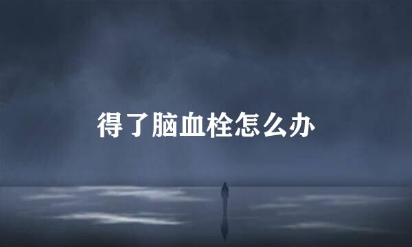 得了脑血栓怎么办