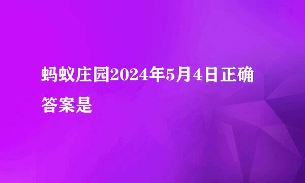 蚂蚁庄园2024年5月4日正确答案是